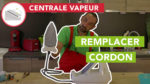Comment remplacer le cordon de votre centrale vapeur
